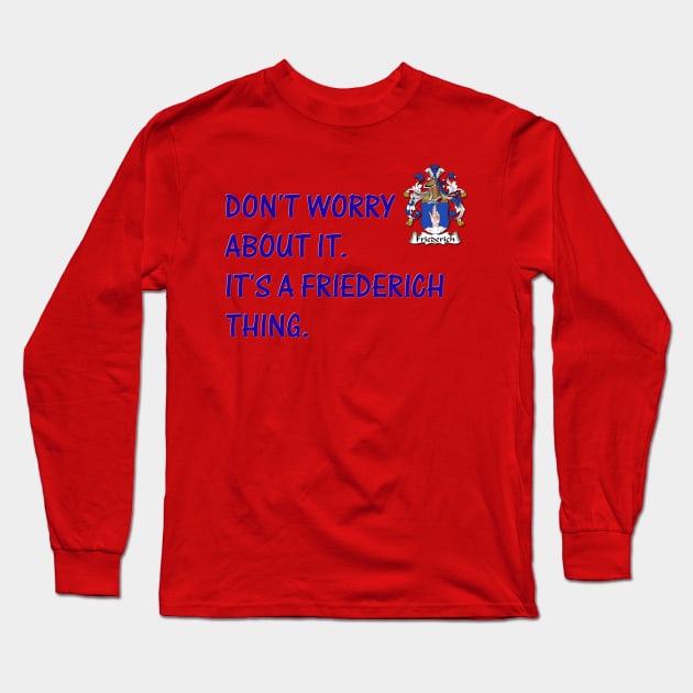 DON'T WORRY - IT'S A FRIEDERICH THING Long Sleeve T-Shirt by D_AUGUST_ART_53